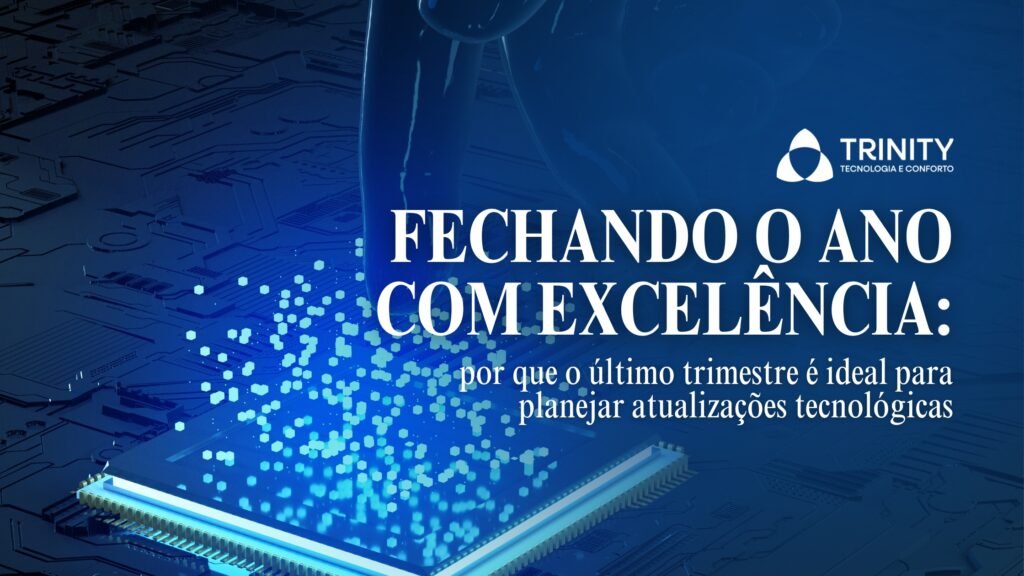 Fechando o ano com excelência: por que o último trimestre é ideal para planejar atualizações tecnológicas